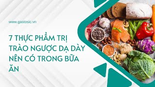 7 Loại Thực Phẩm Trị Trào Ngược Dạ Dày Nên Có Trong Bữa Ăn