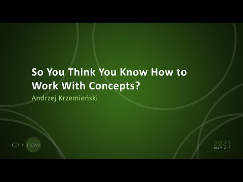 So You Think You Know How to Work With Concepts? - Andrzej Krzemieński - [CppNow 2021]