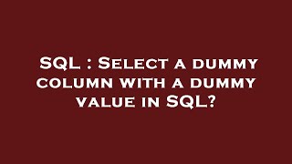 SQL : Select a dummy column with a dummy value in SQL? 