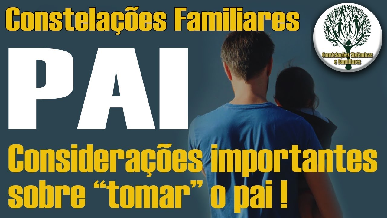Pai e Constelações Familiares - Considerações importantes sobre como tomar o pai