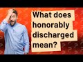 What does honorably discharged mean?