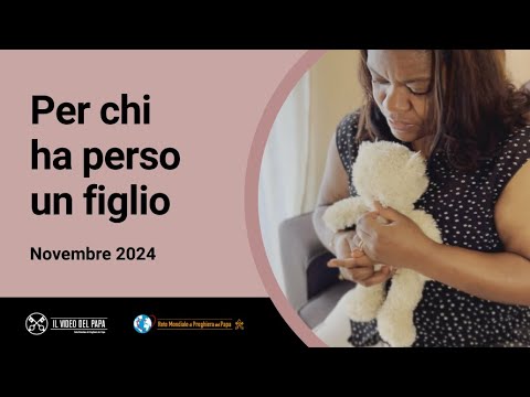Per chi ha perso un figlio – Il Video del Papa 11 – novembre 2024
