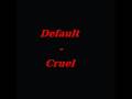 Default - Cruel 