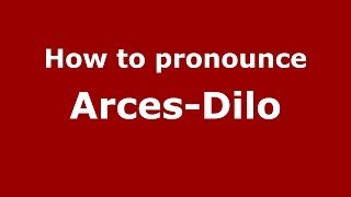 How to pronounce Arces-Dilo