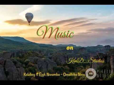 Omalicha Nwa - kolaboy ft Ejyk Nwamba