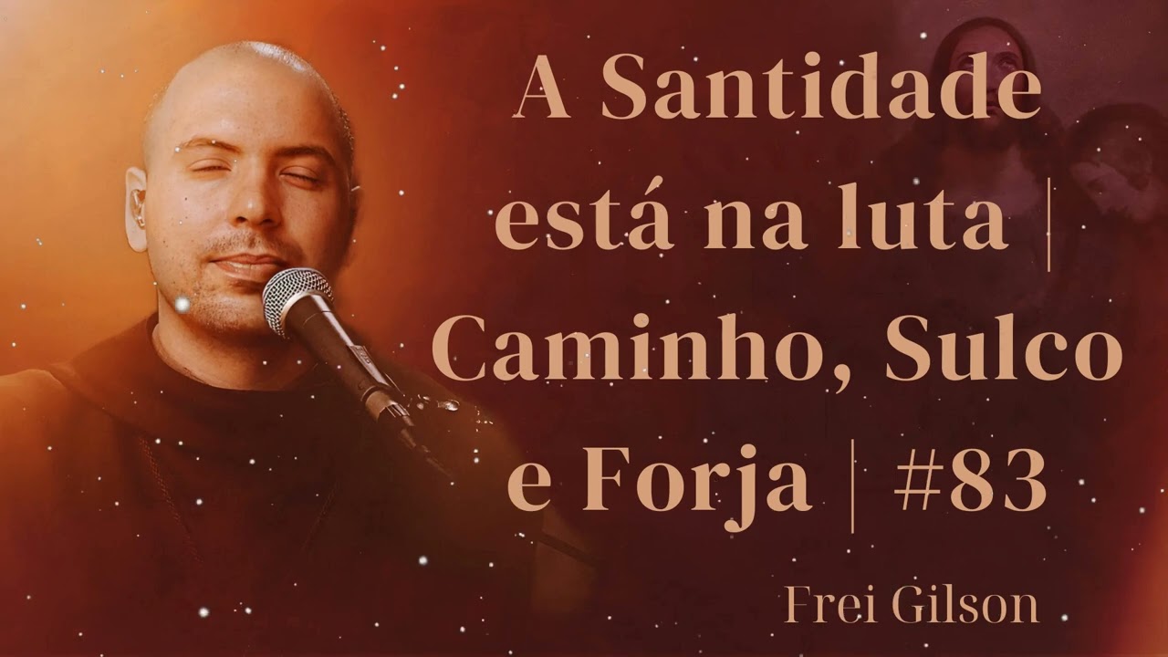 A Santidade está na luta | Caminho, Sulco e Forja | #83 - Frei Gilson Message