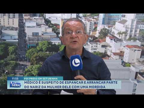 Em Setubinha: Médico é preso suspeito de espancar e arrancar parte do nariz da esposa com mordida.