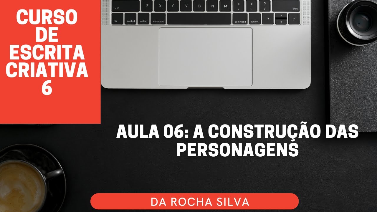 Curso de Escrita Criativa. Aula 06: a construção das personagens