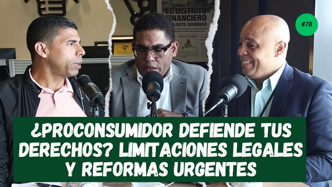 ¿Proconsumidor defiende tus DERECHOS? | Limitaciones LEGALES y reformas URGENTES | Ep. 78