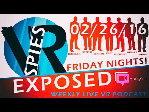 VRSpies Exposed - Weekly LIVE VR Podcast - Feb 26th 2016