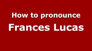 How to pronounce Frances Lucas