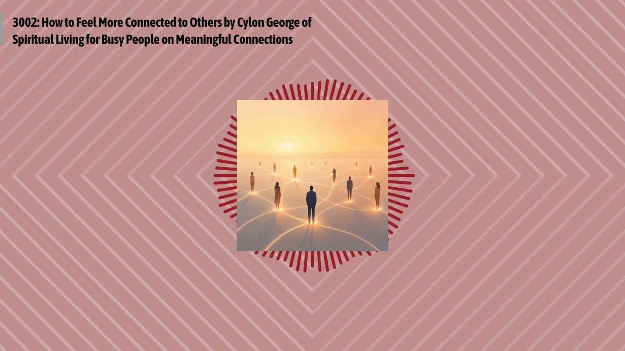 3002: How to Feel More Connected to Others by Cylon George of Spiritual Living for Busy People...
