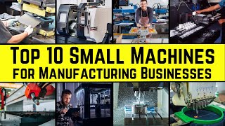 Top 10 Small Machines for Manufacturing Businesses