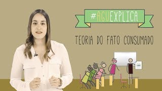 AGU Explica - Teoria do Fato Consumado