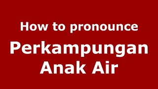 How to pronounce Perkampungan Anak Air