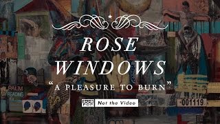 Rose Windows - A Pleasure to Burn