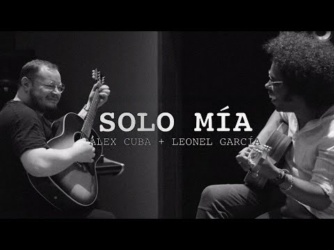 Solo Mía - Alex Cuba & Leonel García (Video Oficial)