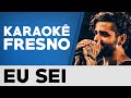 Karaokê Fresno - Eu Sei 
