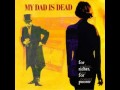 My Dad Is Dead - "I Had A Dream"