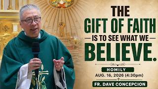 THE GIFT OF FAITH IS TO SEE WHAT WE BELIEVE - Homily by Fr. Dave Concepcion on Aug.16, 2026 (4:30pm)