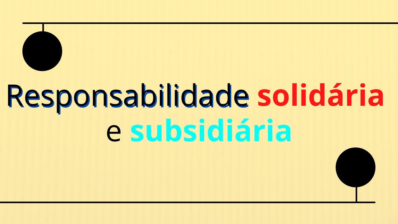 Diferença entre responsabilidade solidária e subsidiária