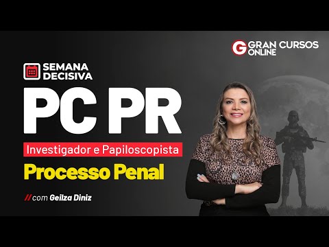 Semana decisiva PC PR - Investigador e Papiloscopista – Processo Penal com Geilza Diniz