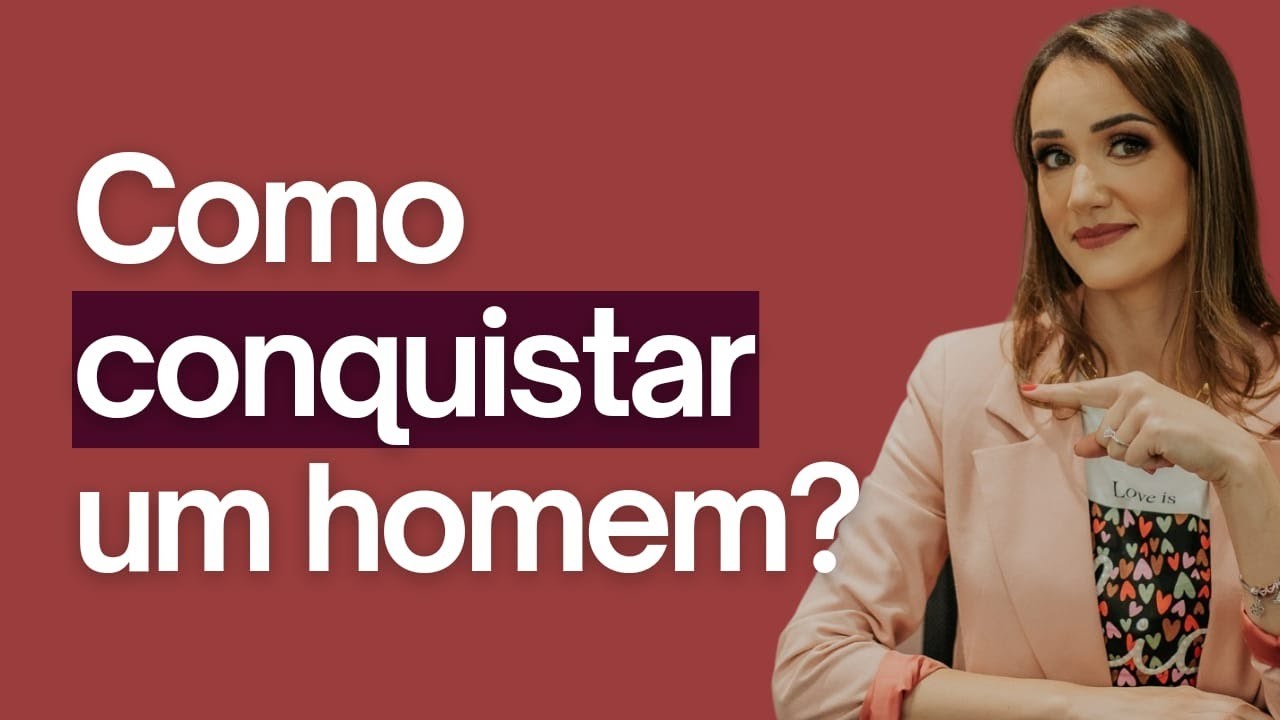 Como conquistar um homem?  #mulherdedestaque