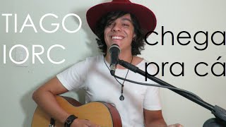 TIAGO IORC - Chega pra cá (Gabriel Nandes cover)
