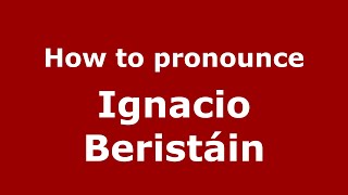 How to pronounce Ignacio Beristáin