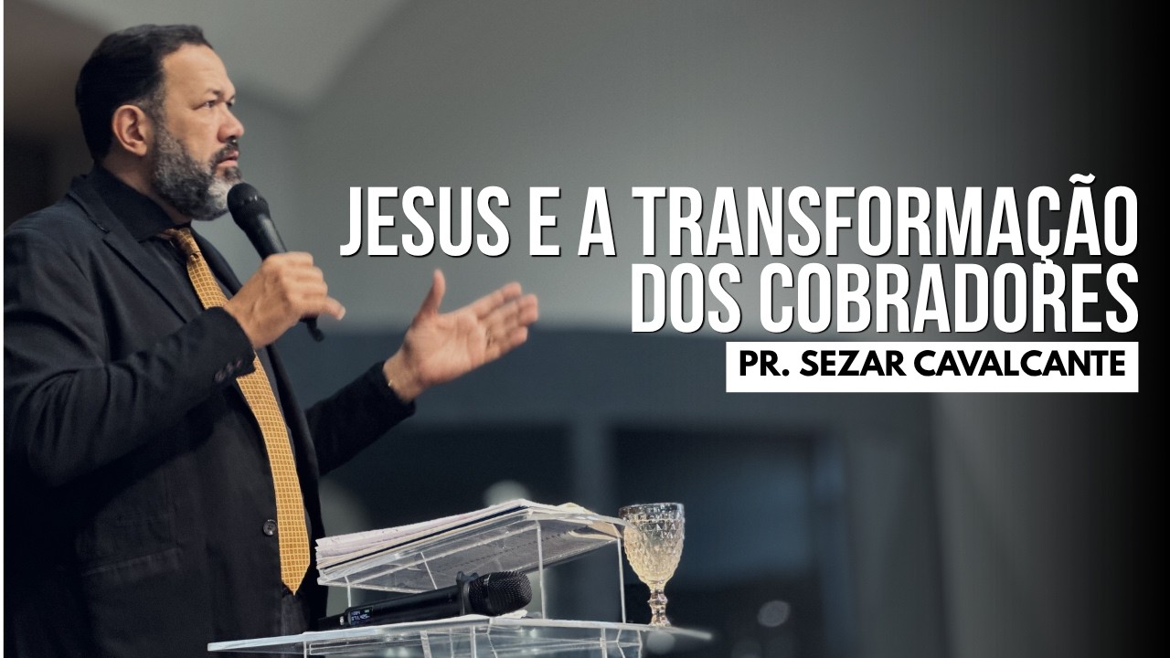 JESUS E A TRANSFORMAÇÃO DOS COBRADORES | PR. SEZAR CAVALCANTE