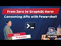 From Zero To GraphQL Hero Consuming APIs With Powershell Mike Preston PSConfEU 2023