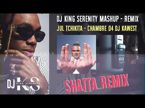 JUL TCHIKITA REMIX SHATTA X DJ KAWEST CHAMBRE 04 X DJ KING SERENITY MASHUP REMIX 