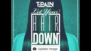 Let Your Hair Down-T-Pain feat Vantrease and The Dream