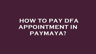 How to pay dfa appointment in paymaya?
