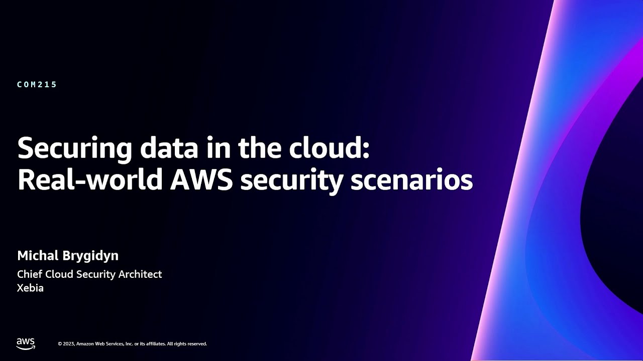 AWS re:Invent 2023 - Securing data in the cloud: Real-world AWS security scenarios (COM215)