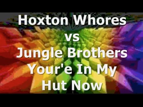 Hoxton Whores vs Jungle Brothers - Your'e In My Hut Now