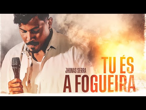 Tu És a Fogueira - Jhonas Serra