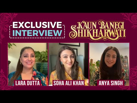 Kaun Banegi Shikharwati | Lara Dutta, Soha Ali Khan and Anya Singh's MOST CANDID interview — Kaun Banegi Shikharwati