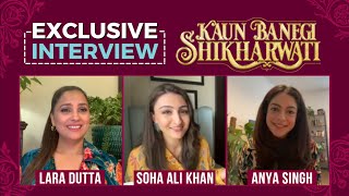Kaun Banegi Shikharwati | Lara Dutta, Soha Ali Khan and Anya Singh's MOST CANDID interview video