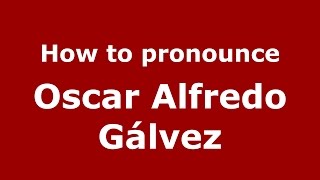 How to pronounce Oscar Alfredo Gálvez