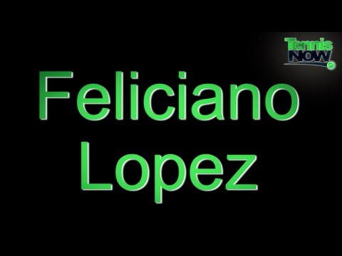 How To Pronounce Feliciano Lopez