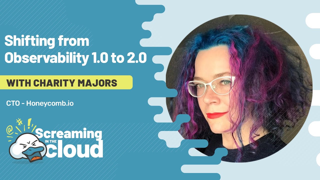 Shifting from Observability 1.0 to 2.0 with Charity Majors