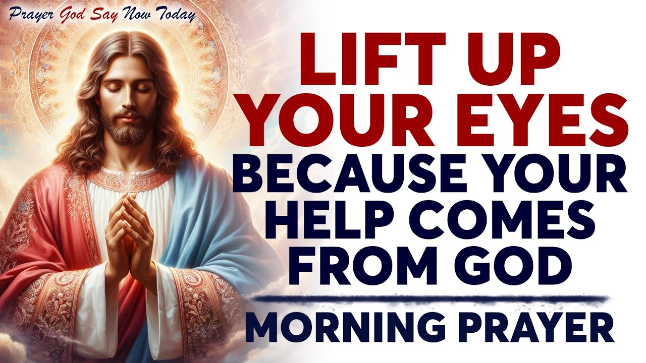 Lift Up Your Eyes Because Your Help Comes From God | A Blessed Morning Prayer To Start Your Day