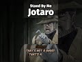 Stand by me Jotaro | JJBA Stardust Crusaders