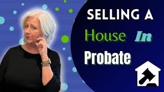 What you need to know about the probate process and selling a house