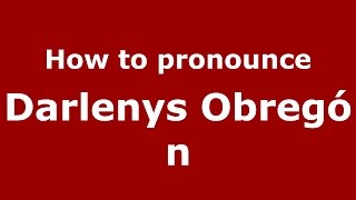 How to pronounce Darlenys Obregón