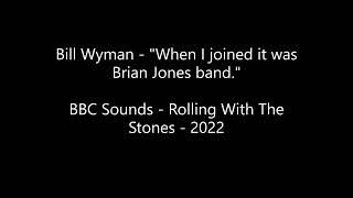 Bill Wyman  - "When I joined it was Brian Jones band."