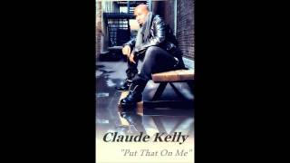 Claude Kelly - Put That On Me &quot;Original&quot; Exclusive 2011 HD Lyrics