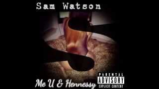 Sam Watson - Me U & Hennessy (Remix)