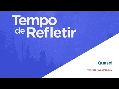 Tempo de Refletir 2222 - Quase!
